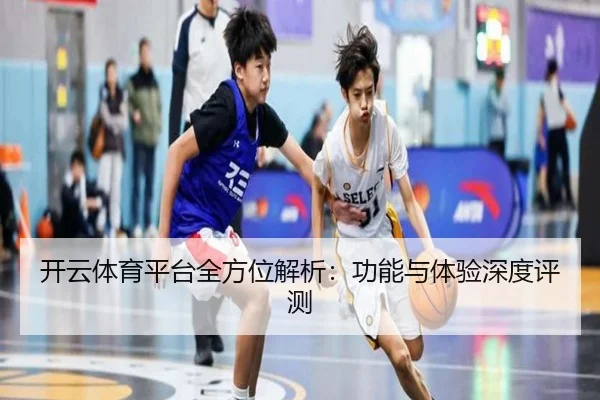 开云体育平台全方位解析：功能与体验深度评测