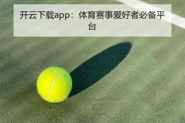 开云下载app：体育赛事爱好者必备平台