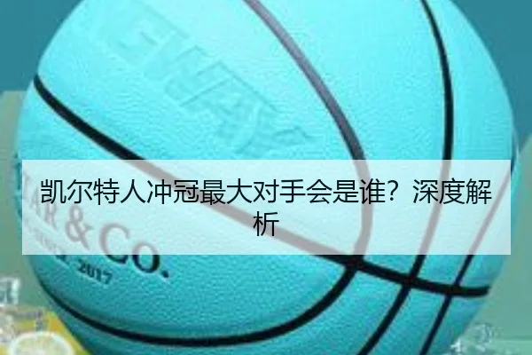 凯尔特人冲冠最大对手会是谁？深度解析