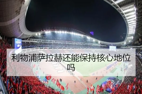 利物浦萨拉赫还能保持核心地位吗